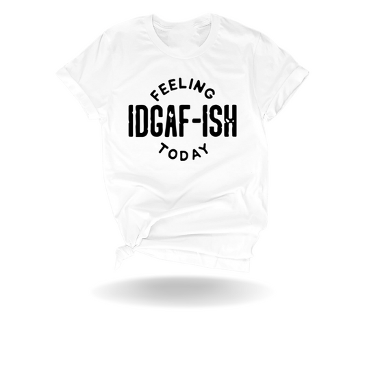 Feeling IDGAF Today Tee