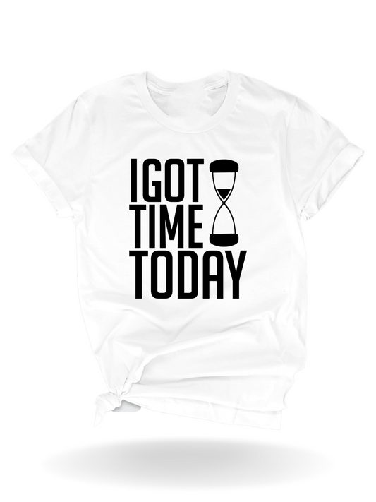 "I Got Time Today" Tee